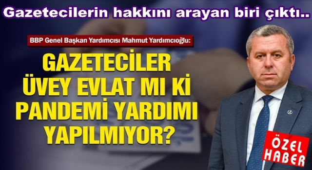 GAZETECİLERE PANDEMİ YARDIMI YAPILMASINI ÖNERDİ..