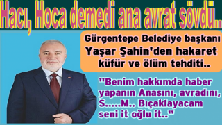 Gürgentepe Belediye başkanı Yaşar Şahin’den ana avrat küfür ve hakaretler..